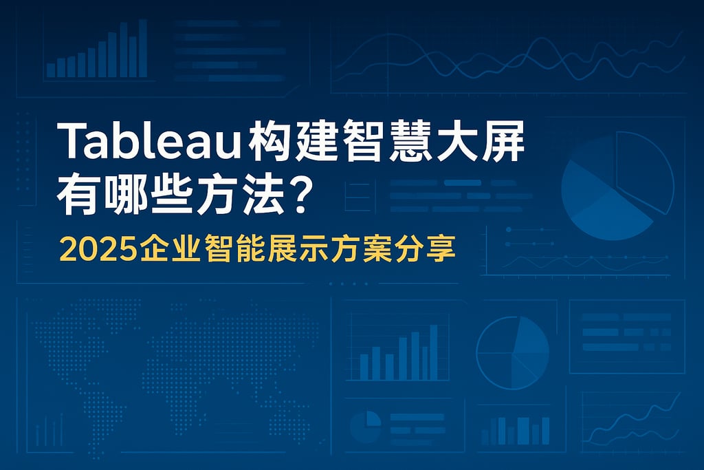Tableau构建智慧大屏有哪些方法？2025企业智能展示方案分享