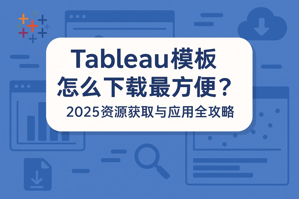 Tableau模板怎么下载最方便？2025资源获取与应用全攻略