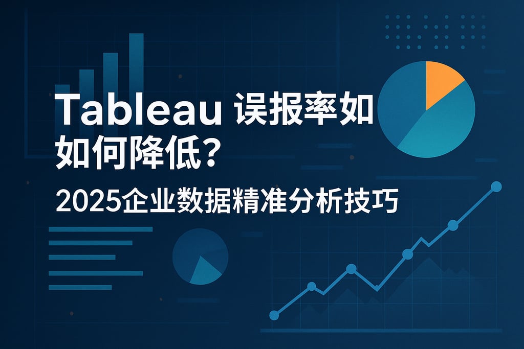 Tableau误报率如何降低？2025企业数据精准分析技巧