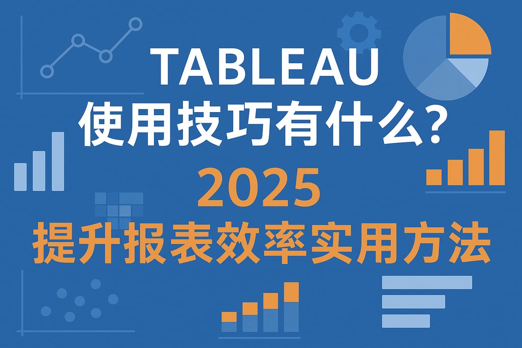 tableau使用技巧有哪些？2025提升报表效率实用方法