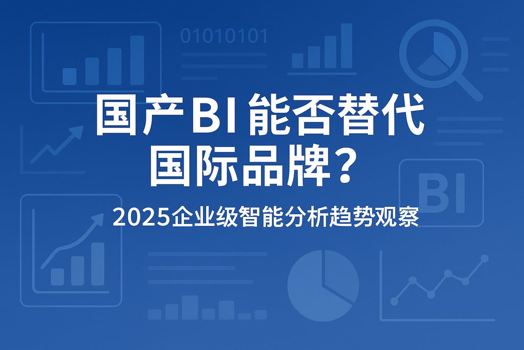 国产BI能否替代国际品牌？2025企业级智能分析趋势观察