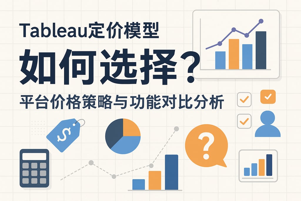 Tableau定价模型如何选择？平台价格策略与功能对比分析