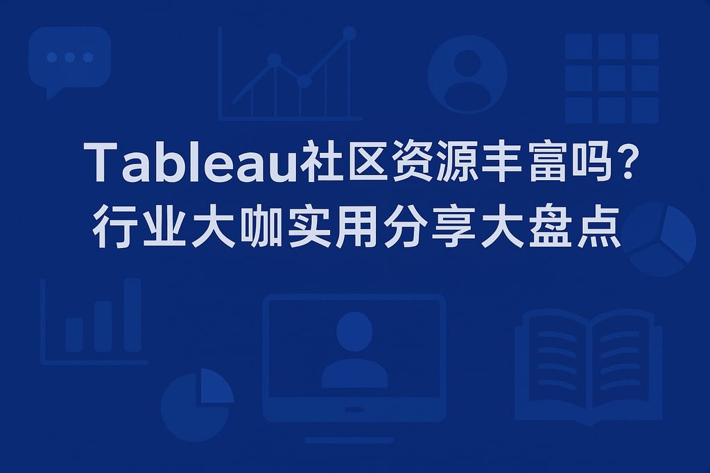 Tableau社区资源丰富吗？行业大咖实用分享大盘点