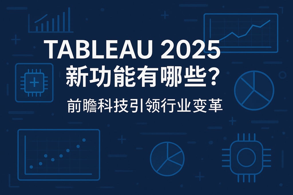 tableau2025新功能有哪些？前瞻科技引领行业变革