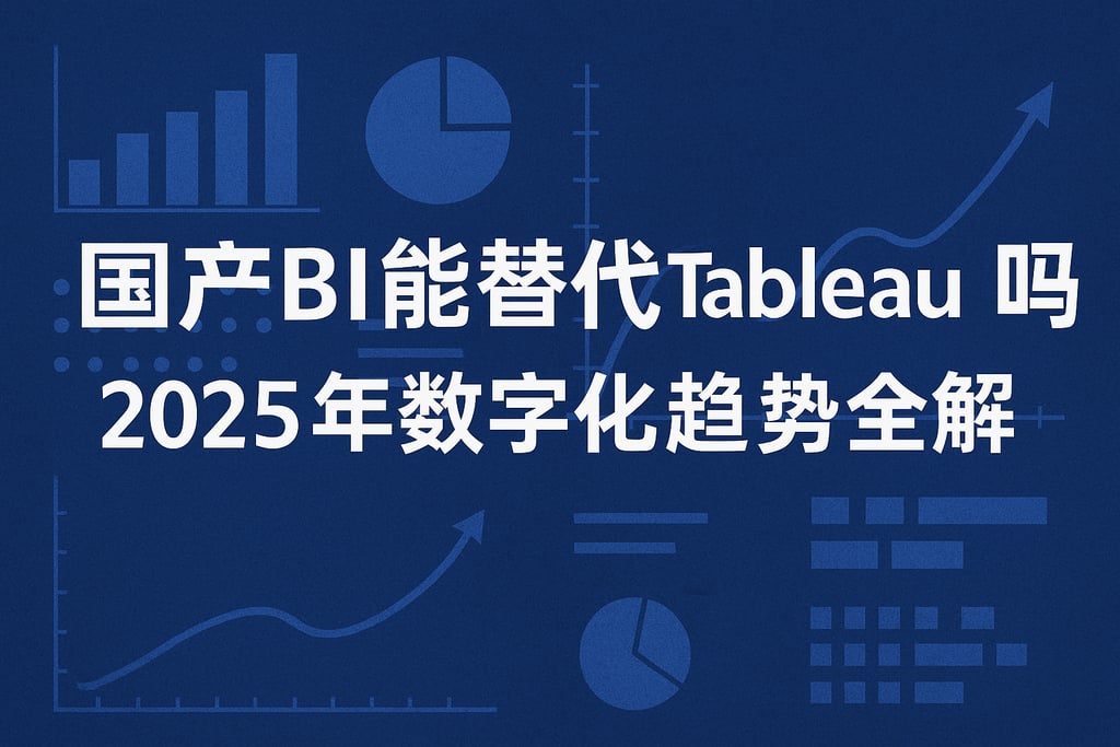 国产BI能替代Tableau吗？2025年数字化趋势全解。