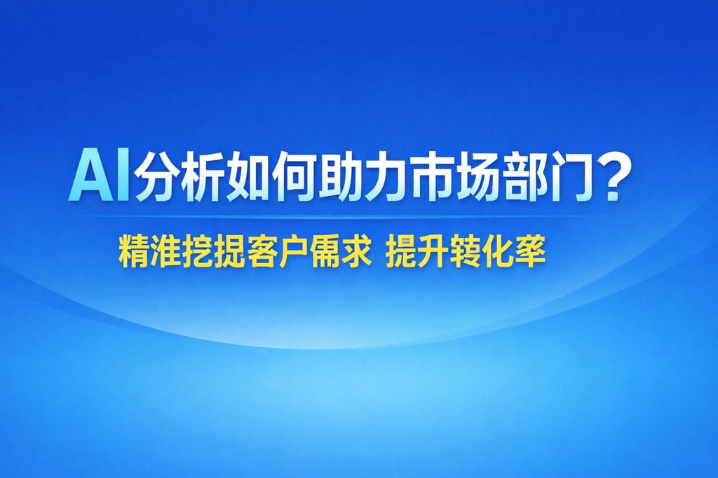 AI分析如何助力市场部门？精准挖掘客户需求提升转化率