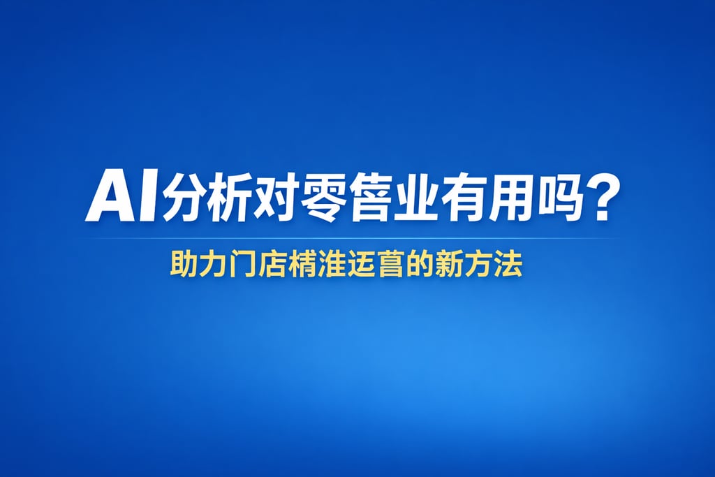 AI分析对零售业有用吗？助力门店精准运营的新方法