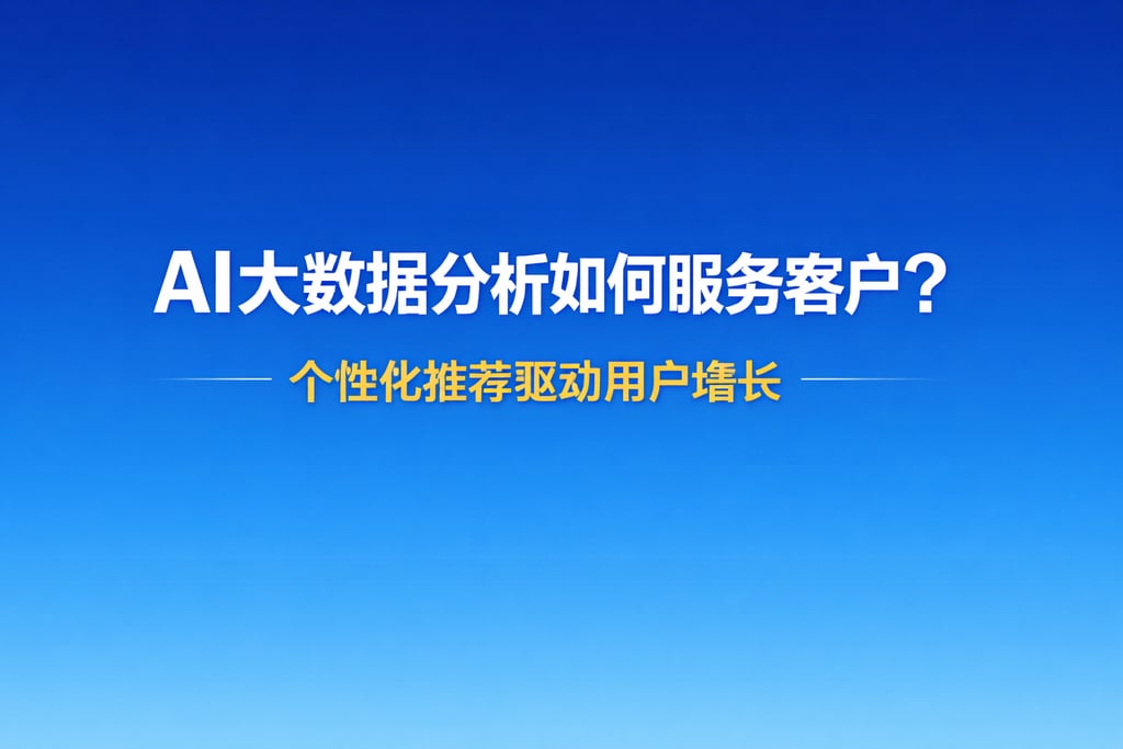 AI大数据分析如何服务客户？个性化推荐驱动用户增长