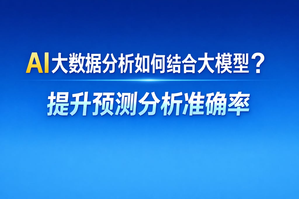 AI大数据分析如何结合大模型？提升预测分析准确率
