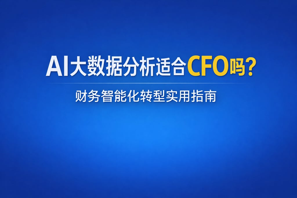 AI大数据分析适合CFO吗？财务智能化转型实用指南