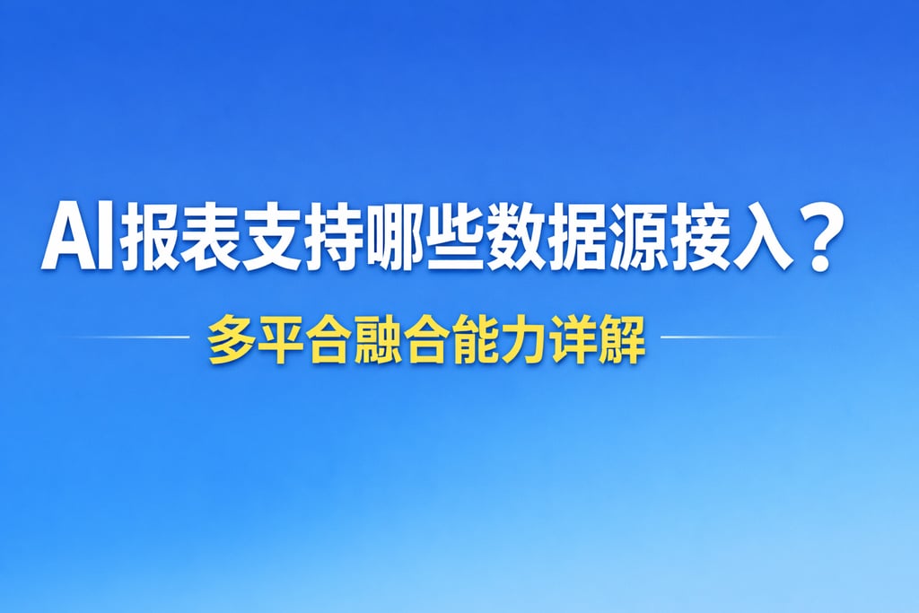 AI报表支持哪些数据源接入？多平台融合能力详解
