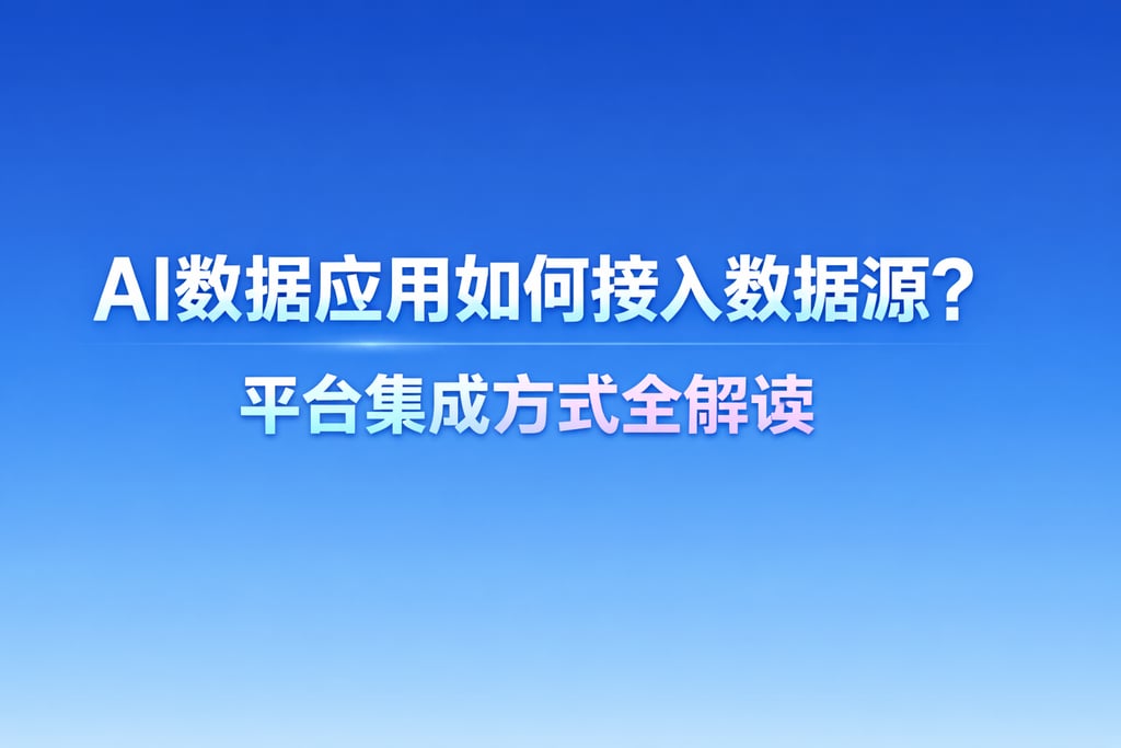 AI数据应用如何接入数据源？平台集成方式全解读