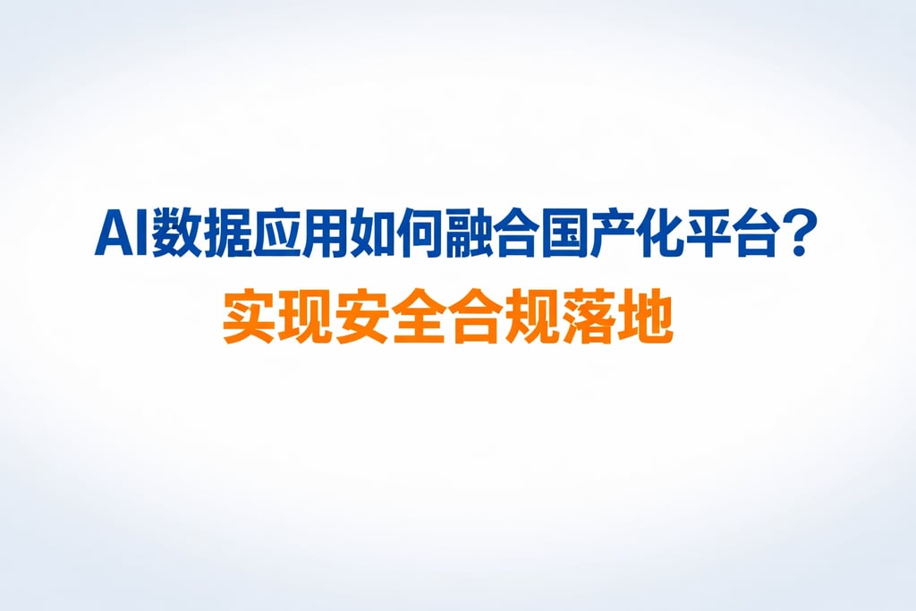 AI数据应用如何融合国产化平台？实现安全合规落地