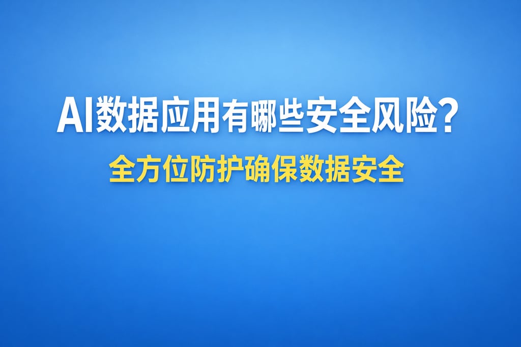 AI数据应用有哪些安全风险？全方位防护确保数据安全