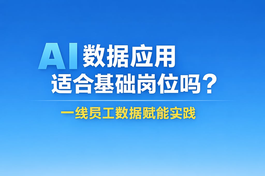 AI数据应用适合基础岗位吗？一线员工数据赋能实践