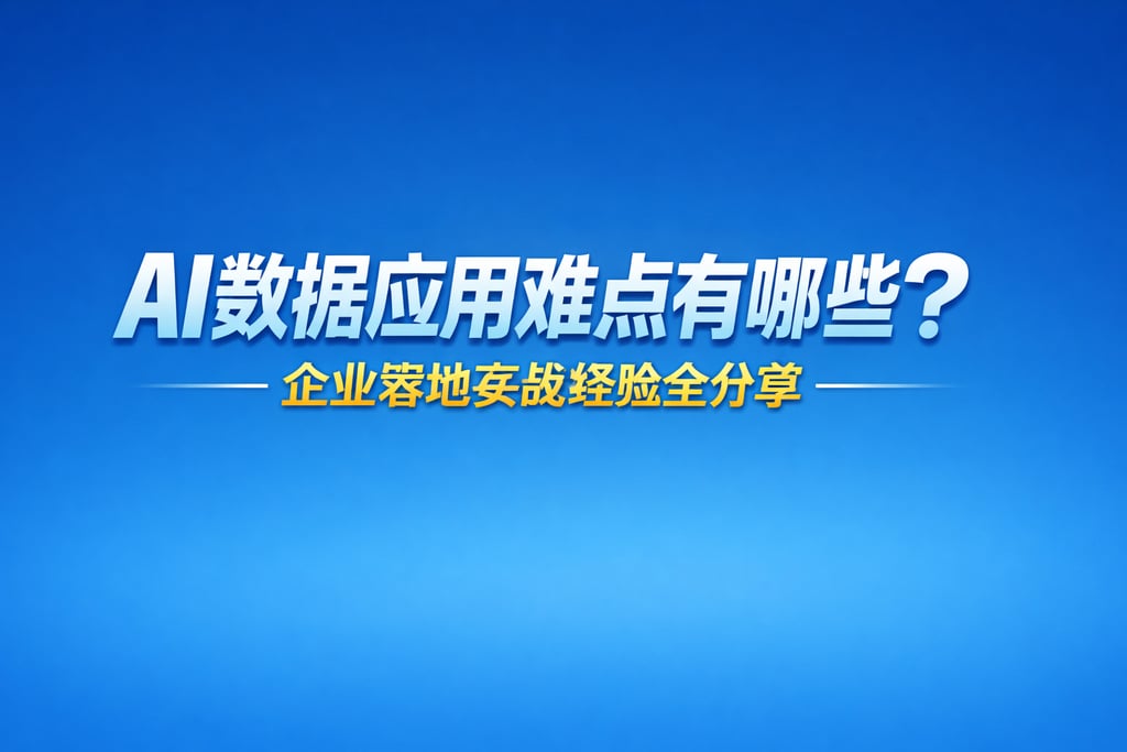 AI数据应用难点有哪些？企业落地实战经验全分享