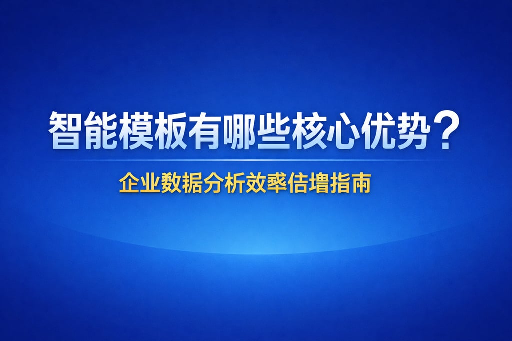 智能模板有哪些核心优势？企业数据分析效率倍增指南