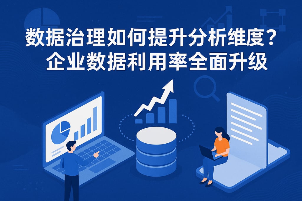 数据治理如何提升分析维度？企业数据利用率全面升级。
