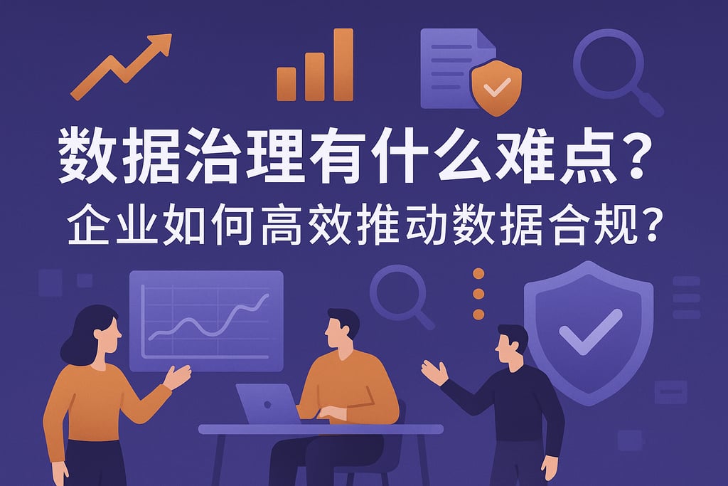 数据治理有什么难点？企业如何高效推动数据合规？