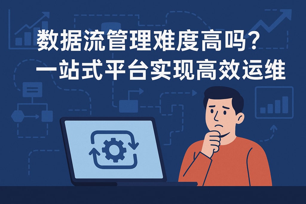 数据流管理难度高吗？一站式平台实现高效运维