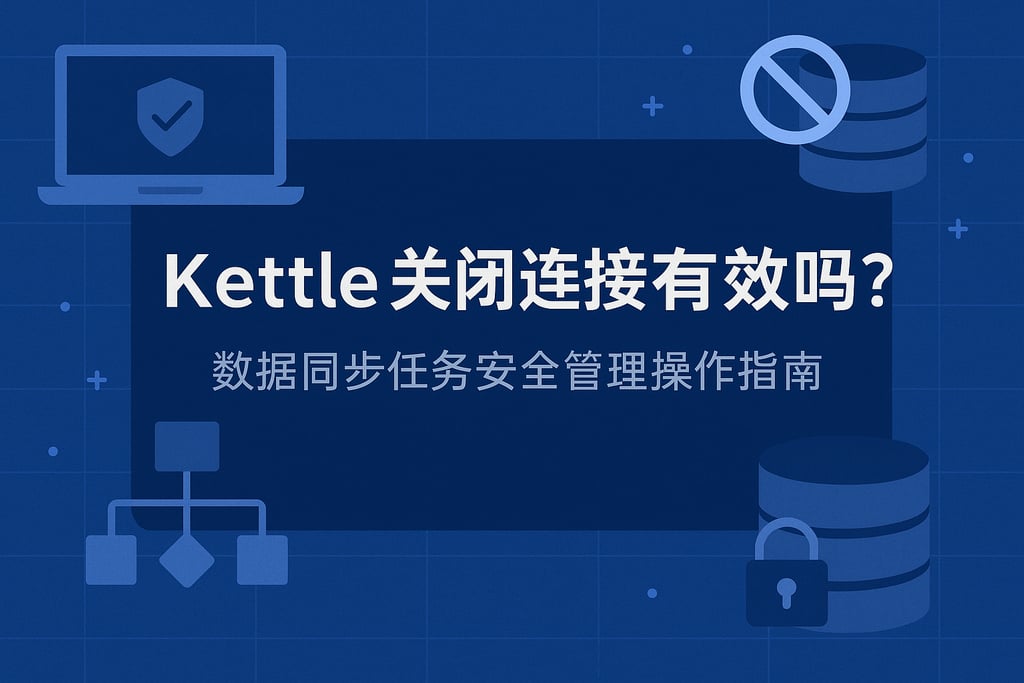 Kettle关闭连接有效吗？数据同步任务安全管理操作指南