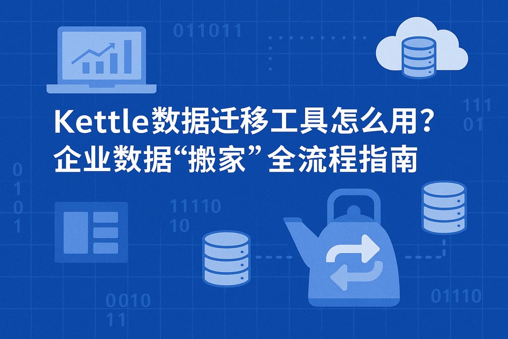 Kettle数据迁移工具怎么用？企业数据搬家全流程指南