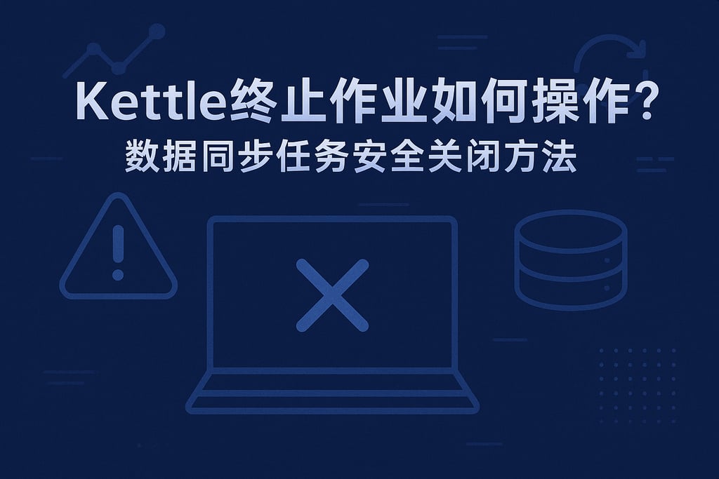 Kettle终止作业如何操作？数据同步任务安全关闭方法
