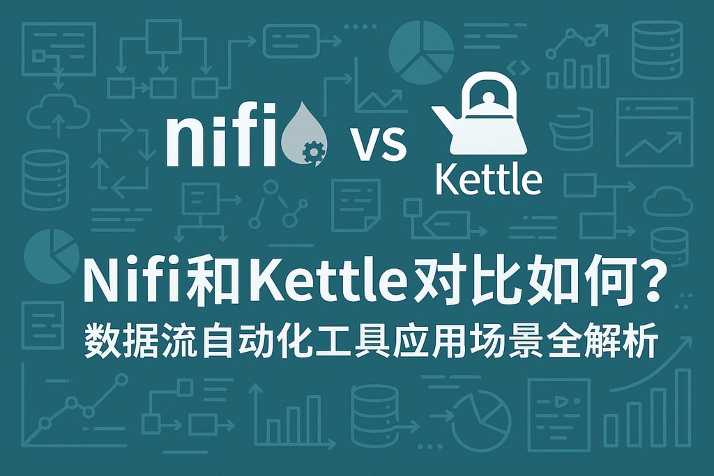 Nifi和Kettle对比如何？数据流自动化工具应用场景全解析