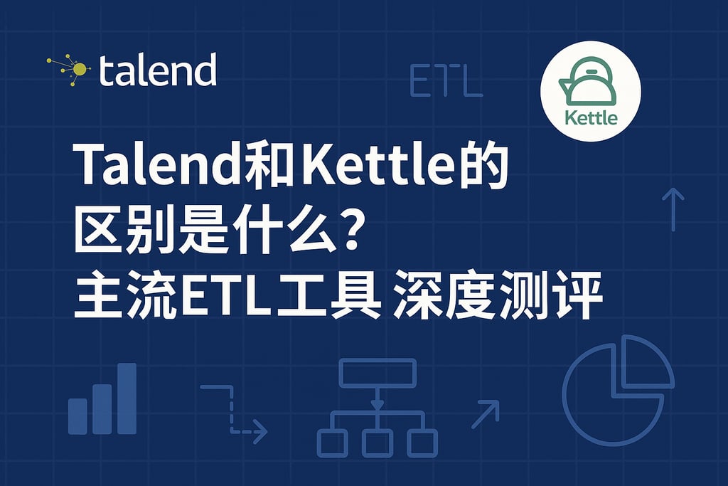 Talend和Kettle的区别是什么？主流ETL工具深度测评