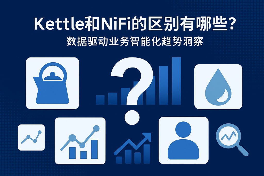 kettle和nifi的区别有哪些？数据驱动业务智能化趋势洞察