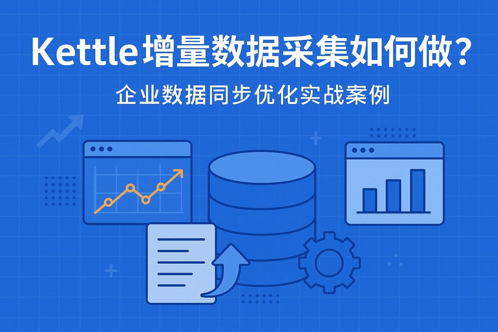 kettle增量数据采集如何做？企业数据同步优化实战案例