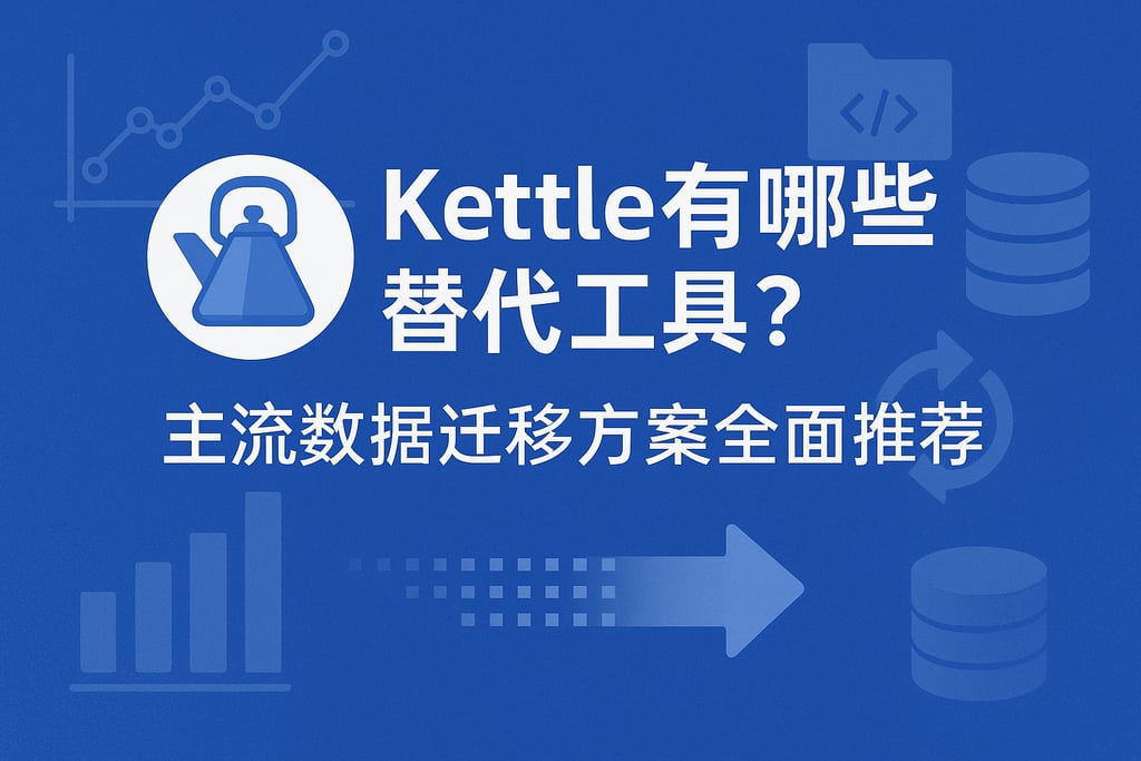 kettle有哪些替代工具？主流数据迁移方案全面推荐