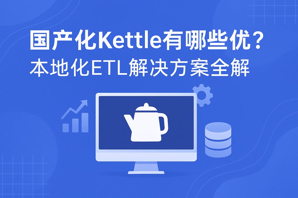 国产化kettle有哪些优势？本地化ETL解决方案全解