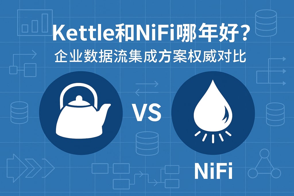 Kettle和Nifi哪个好？企业数据流集成方案权威对比