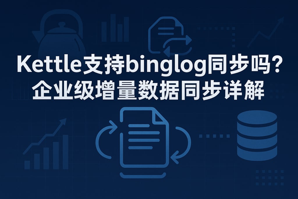 Kettle支持binglog同步吗？企业级增量数据同步详解