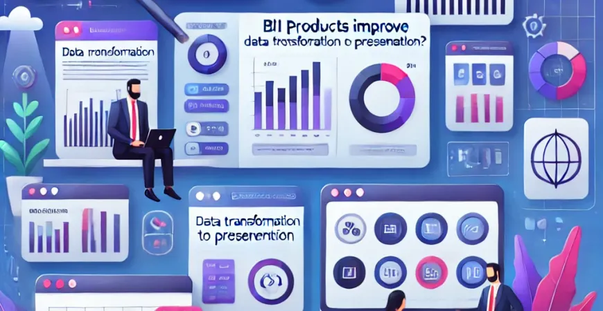 BI产品为何提升分析效率？从转换到呈现全面覆盖