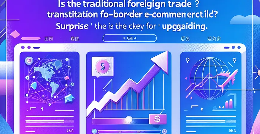传统外贸转跨境电商难吗？模式升级要趁早