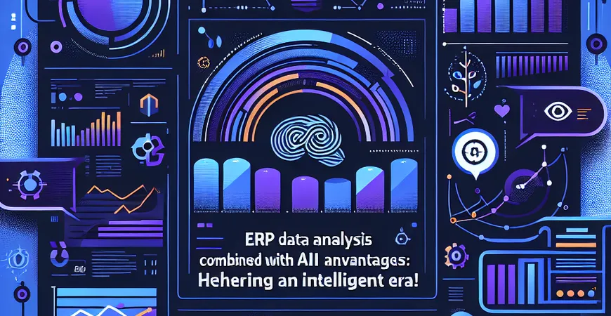 ERP数据分析与AI结合有哪些优势？开启智能化新时代！