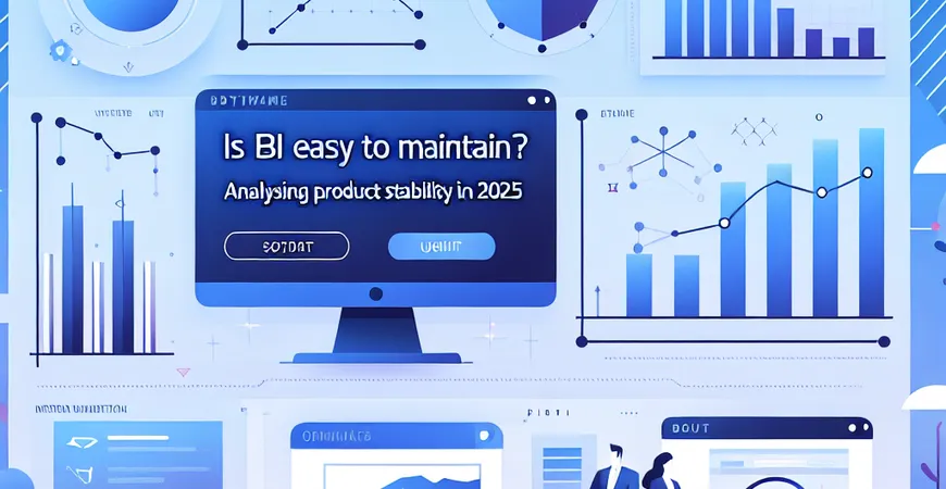 BI工具是否易于维护？解析2025年产品稳定性