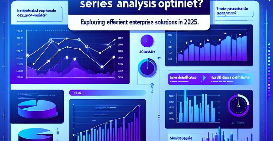 时间序列分析如何优化？探究2025企业级高效解决方案。