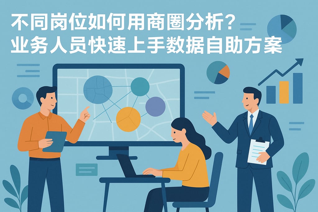 不同岗位如何用商圈分析？业务人员快速上手数据自助方案