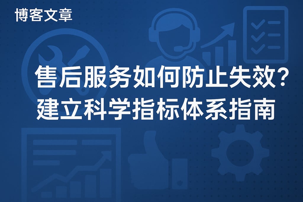 售后服务如何防止失效？建立科学指标体系指南