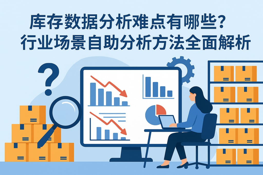 库存数据分析难点有哪些？行业场景自助分析方法全面解析