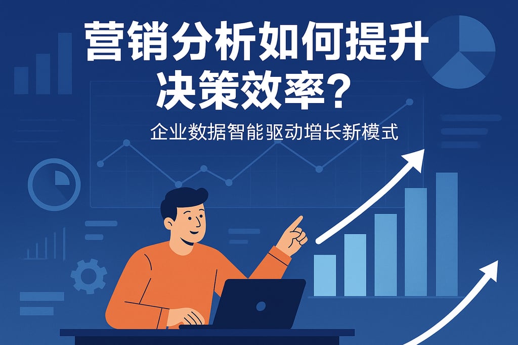 营销分析如何提升决策效率？企业数据智能驱动增长新模式