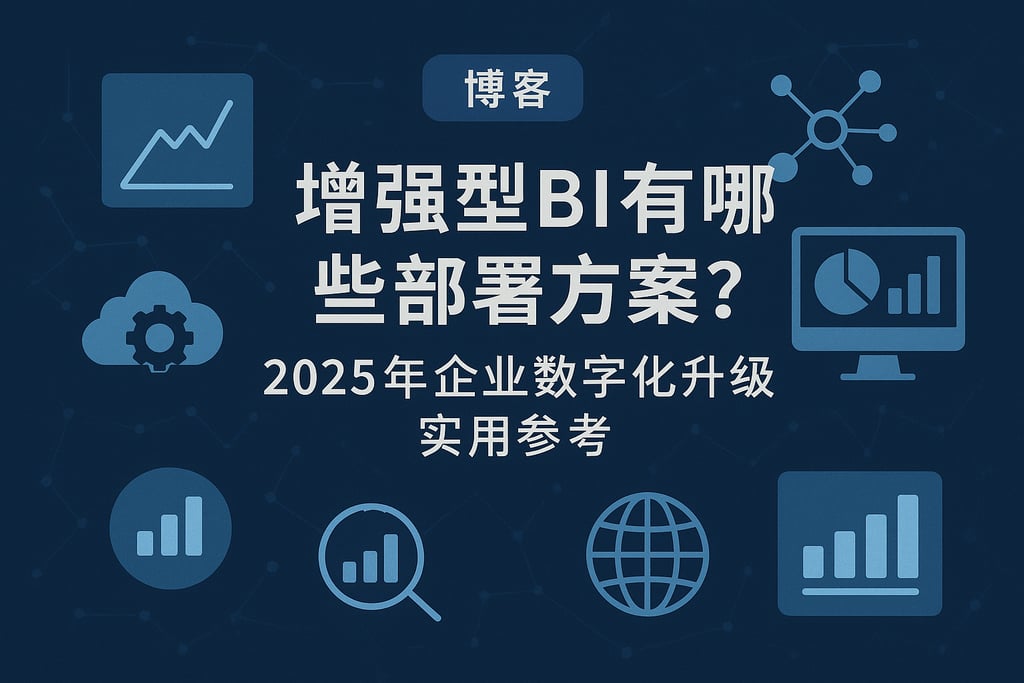 增强型BI有哪些部署方案？2025年企业数字化升级实用参考