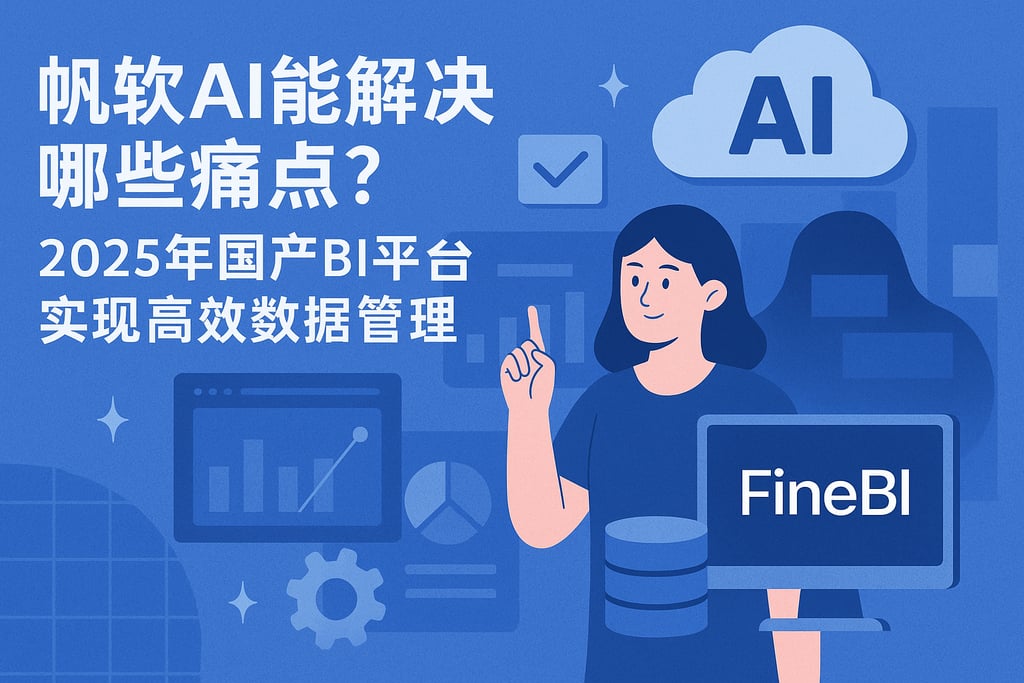 帆软AI能解决哪些痛点？2025年国产BI平台实现高效数据管理