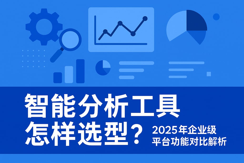 智能分析工具怎样选型？2025年企业级平台功能对比解析