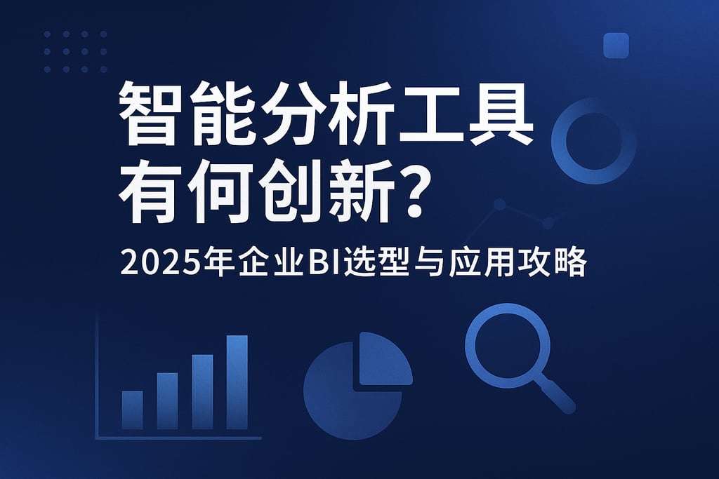 智能分析工具有哪些创新？2025年企业BI选型与应用攻略