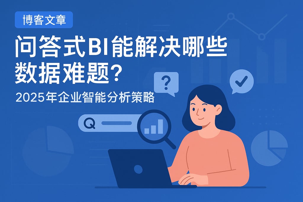 问答式BI能解决哪些数据难题？2025年企业智能分析策略