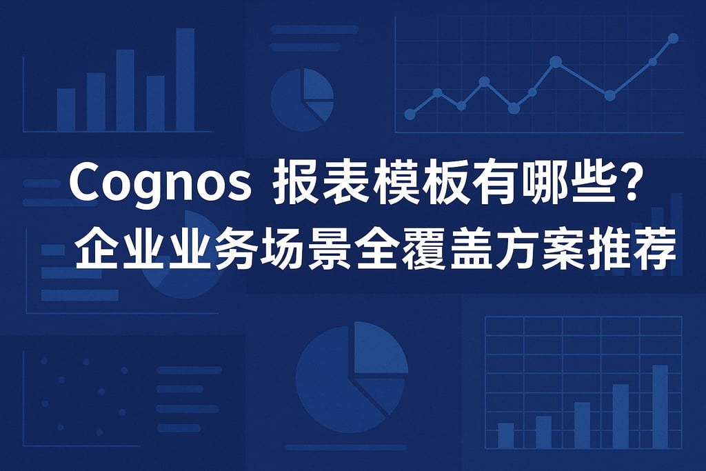Cognos报表模板有哪些？企业业务场景全覆盖方案推荐